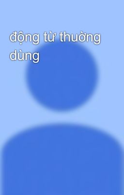 động từ thuờng dùng