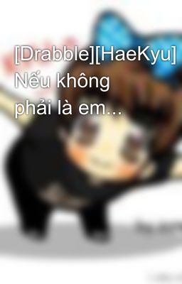 [Drabble][HaeKyu] Nếu không phải là em...