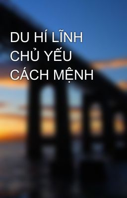 DU HÍ LĨNH CHỦ YẾU CÁCH MỆNH