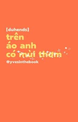 [Duhends] Trên áo anh có mùi thơm.