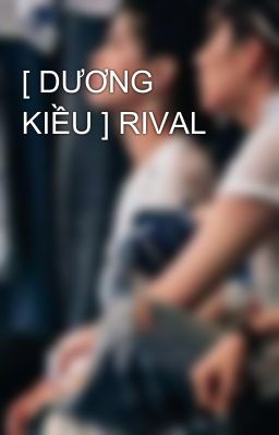 [ DƯƠNG KIỀU ] RIVAL