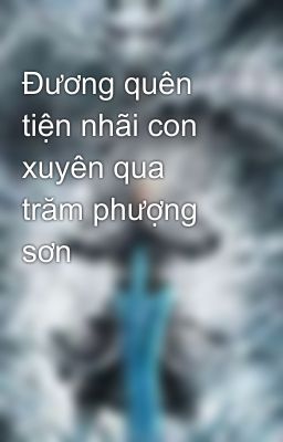 Đương quên tiện nhãi con xuyên qua trăm phượng sơn