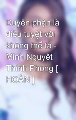 Duyên phận là điều tuyệt vời không thể tả - Minh Nguyệt Thính Phong [ HOÀN ]