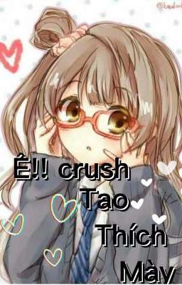 Ê! Crush, tao thích mày