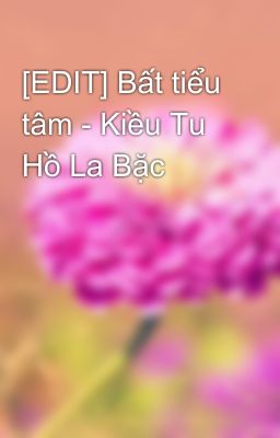 [EDIT] Bất tiểu tâm - Kiều Tu Hồ La Bặc