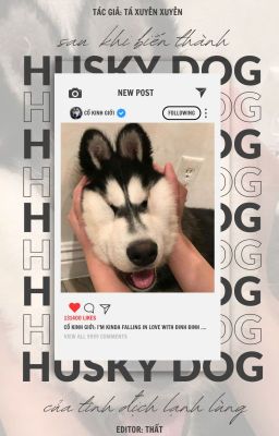 (Edit/Chưa Beta) Sau khi biến thành Husky của tình địch lạnh lùng