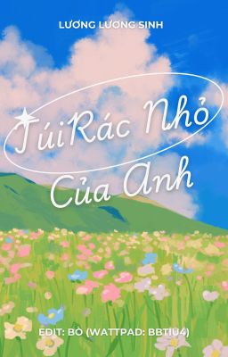 [EDIT/ĐAM MỸ] Túi Rác Nhỏ Của Anh - Lương Lương Sinh