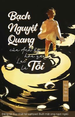 [Edit/ĐM] Bạch Nguyệt Quang Của Anh Ấy Hoá Ra Lại Là Tôi - Nhất Mai Nữu Khấu