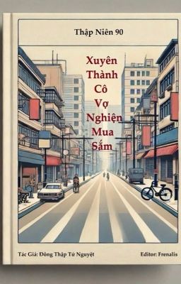 [EDIT - HOÀN] THẬP NIÊN 90: XUYÊN THÀNH CÔ VỢ NGHIỆN MUA SẮM