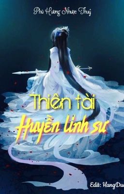 (Edit-Hoàn) Thiên tài huyền linh sư - Phù Hương Nhược Thuỷ