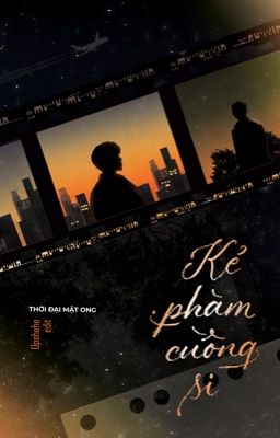 [EDIT] KẺ PHÀM CUỒNG SI - THỜI ĐẠI MẬT ONG