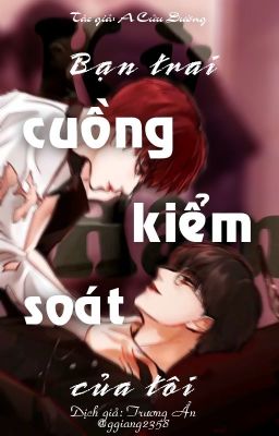 [Edit | Kỳ Hâm] Bạn trai cuồng kiếm soát của tôi