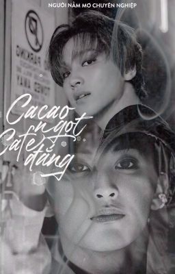 [Edit][Longfic | MarkHyuck] Cacao ngọt Cafe đắng (Hoàn)