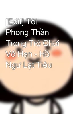 [Edit] Tôi Xưng Thần Trong Trò Chơi Kinh Dị - Hồ Ngư Lạt Tiêu