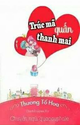 (Edit) Trúc Mã Quấn Thanh Mai - Thương Tố Hoa (Hoàn)