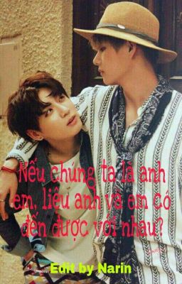 [EDIT/VKOOK] NẾU CHÚNG TA LÀ ANH EM, LIỆU ANH VÀ EM CÓ ĐẾN ĐƯỢC VỚI NHAU?