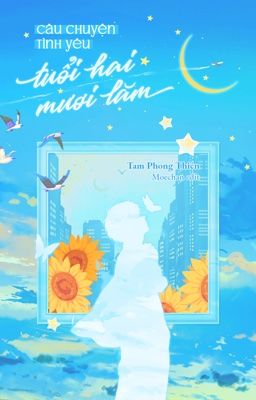 [EDITING/ĐANG BETA] CÂU CHUYỆN TÌNH YÊU TUỔI HAI MƯƠI LĂM - TAM PHONG THIÊN