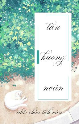 [EDITING /  HI DAO] [ABO] TÀN HƯƠNG NOÃN