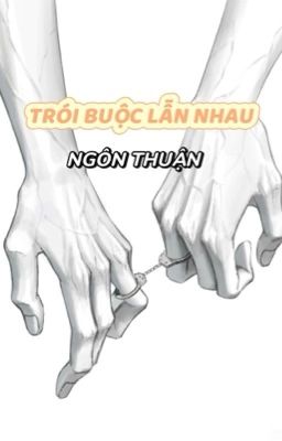 [EDITING] TRÓI BUỘC LẪN NHAU - NGÔN THUẬN