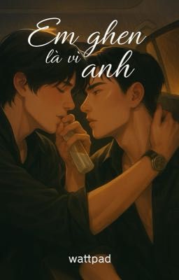 Em ghen là vì anh - WilliamEst (18+)