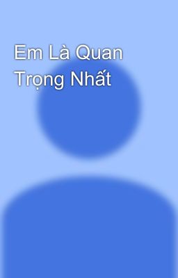 Em Là Quan Trọng Nhất