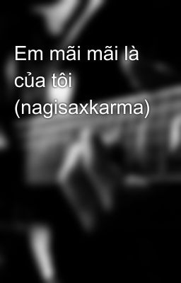 Em mãi mãi là của tôi (nagisaxkarma)