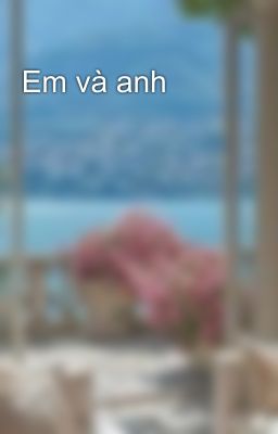 Em và anh