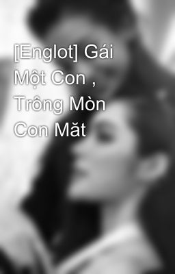 [Englot] Gái Một Con , Trông Mòn Con Măt