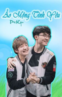 [Faker - Peanut] Ảo Mộng Tình Yêu