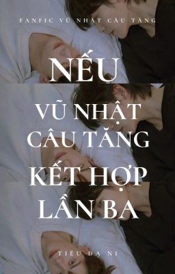 [Fanfic CV | Vũ Nhật Câu Tăng] Nếu như Vũ Nhật Câu Tăng kết hợp lần ba