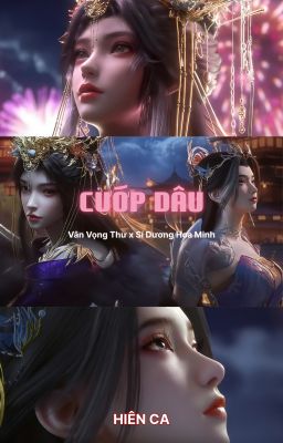 [FANFIC - GL] Vân Vọng Thư x Sí Dương Hoa Minh - CƯỚP DÂU