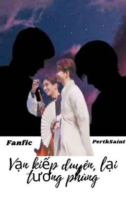 (FANFIC/PERTHSAINT): VẠN KIẾP DUYÊN, LẠI TƯƠNG PHÙNG