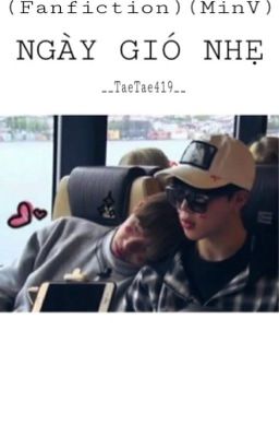 (Fanfiction)(Chuyển Ver)(MinV) NGÀY GIÓ NHẸ 