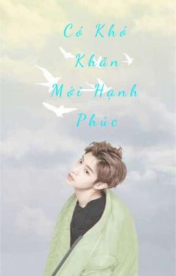 [Fanfiction]•Có Khó Khăn Mới Hạnh Phúc•