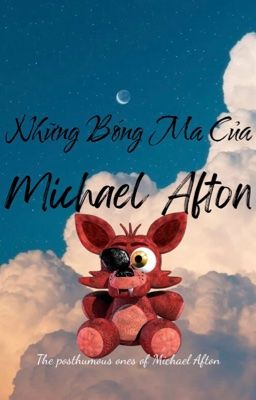 [FNAF ୨ৎ fanfic dịch] Những bóng ma của Michael Afton
