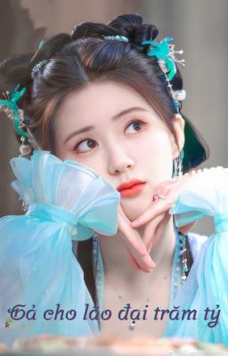 GẢ CHO LÃO ĐẠI TRĂM TỶ