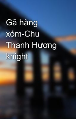 Gã hàng xóm-Chu Thanh Hương  knight