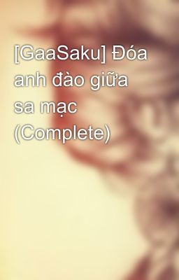 [GaaSaku] Đóa anh đào giữa sa mạc (Complete)