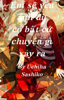 (Gaasashi)(Gaara x Sashiko)Em sẽ yêu anh dù có bất cứ chuyện gì xảy ra