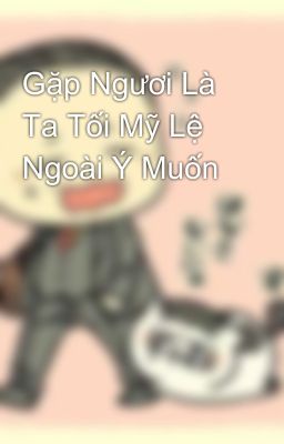 Gặp Ngươi Là Ta Tối Mỹ Lệ Ngoài Ý Muốn