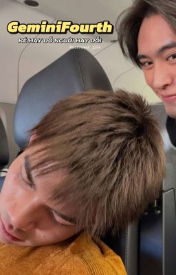 GeminiFourth | Kẻ Hay Dỗ Người Hay Dỗi