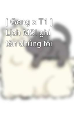 [ Geng x T1 ] Lịch MSI ghi tên chúng tôi
