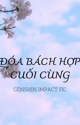 [GENSHIN IMPACT FIC] SỰ RA ĐI CỦA BÁCH HỢP TRẮNG - ĐÓA BÁCH HỢP CUỐI CÙNG