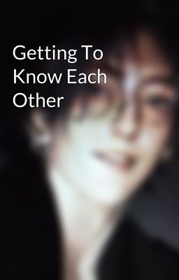 Getting To Know Each Other