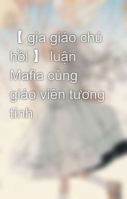 【 gia giáo chú hồi 】 luận Mafia cùng giáo viên tương tính