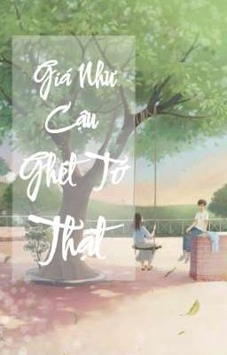Giá Như Cậu Ghét Tớ Thật