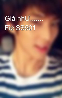 Giá nhƯ.......  Fic SS501