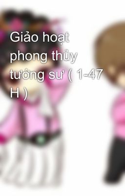 Giảo hoạt phong thủy tướng sư ( 1-47 H )