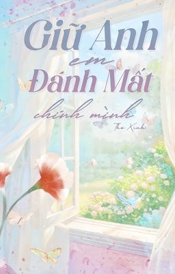 GIỮ ANH, EM ĐÁNH MẤT CHÍNH MÌNH
