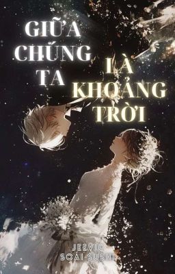 GIỮA CHÚNG TA LÀ KHOẢNG TRỜI [JEEVIC - SOÁI SUSHI]